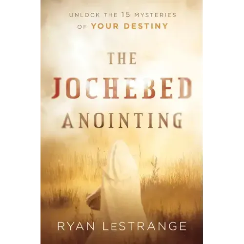 The Jochebed Anointing: Unlock the 15 Mysteries of Your Destiny
