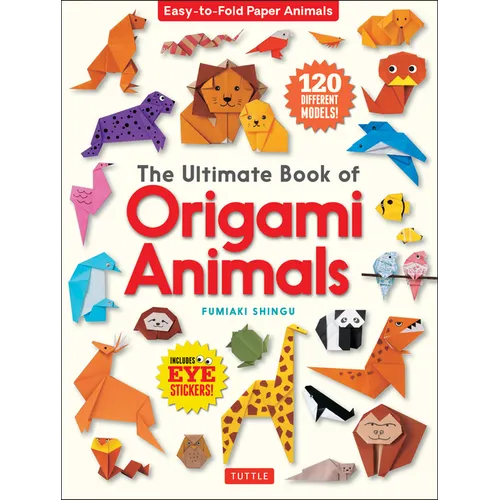 The Ultimate Book of Origami Animals: Easy-To-Fold Paper Animals; Instructions for 120 Models! (Includes Eye Stickers)