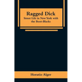 Ragged Dick: Street Life in New York with the Boot-Blacks