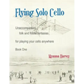 Flying Solo Cello, Unaccompanied Folk and Fiddle Fantasias for Playing Your Cello Anywhere, Book One
