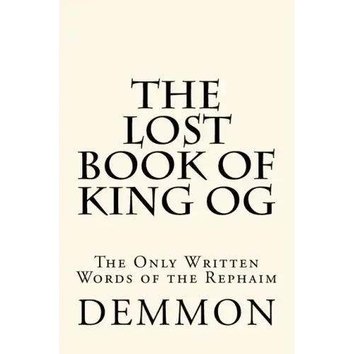 The Lost Book of King Og: The Only Written Words of the Rephaim