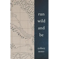 Run Wild and Be: A Collection of Poems & Stories Inspired by Wild Spaces & Endurance Running.
