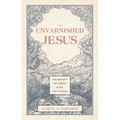 The Unvarnished Jesus: The Beauty of Christ and His Ugly Rivals