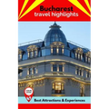 Bucharest Travel Highlights: Best Attractions & Experiences