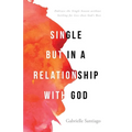 Single but in a Relationship with God: Embrace the Single Season without Settling for Less than God's Best