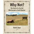 Why Not? The Story of a City Girl Who became a Cattle Rancher