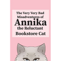 The Very, Very Bad Misadventures of Annika the Reluctant Bookstore Cat