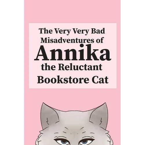 The Very, Very Bad Misadventures of Annika the Reluctant Bookstore Cat