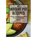 My Instant Pot Recipes 2022: Everyday Delicious Slow Cooking Recipes for Beginners