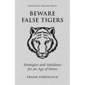 Beware False Tigers: Strategies and Antidotes for an Age of Stress