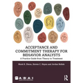 Acceptance and Commitment Therapy for Behavior Analysts: A Practice Guide from Theory to Treatment