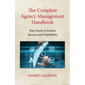 The Complete Agency Management Handbook: Your Guide to Greater Success and Profitability