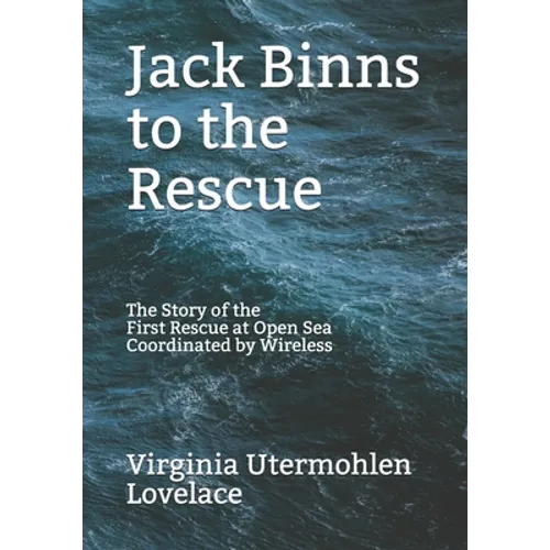 Jack Binns to the Rescue: The Story of the First Rescue at Open Sea Coordinated by Wireless