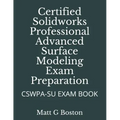 Certified Solidworks Professional Advanced Surface Modeling Exam Preparation: Cswpa-Su Exam Book