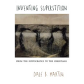 Inventing Superstition: From the Hippocratics to the Christians
