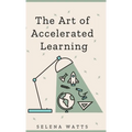 The Art of Accelerated Learning: Proven Scientific Strategies for Speed Reading, Faster Learning and Unlocking Your Full Potential