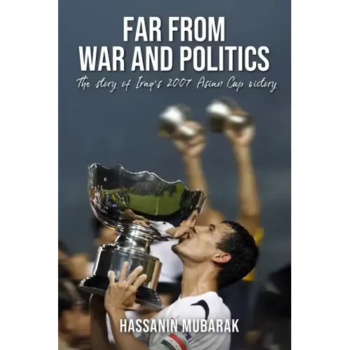 Far from War and Politics: The story of Iraq's 2007 Asian Cup victory