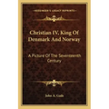 Christian IV, King of Denmark and Norway: A Picture of the Seventeenth Century