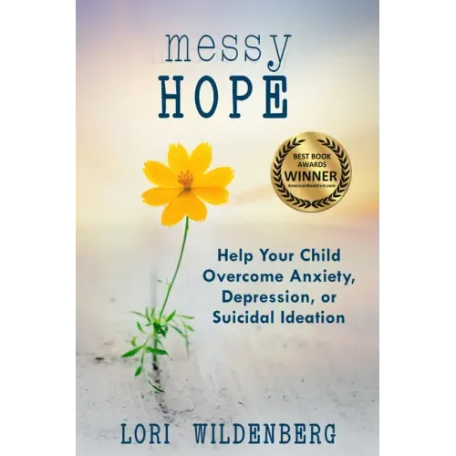 Messy Hope: Help Your Child Overcome Anxiety, Depression, or Suicidal Ideation