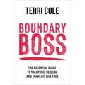 Boundary Boss: The Essential Guide to Talk True, Be Seen, and (Finally) Live Free