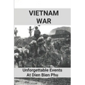 Vietnam War: Unforgettable Events At Dien Bien Phu: Battle Of Dien Bien Phu