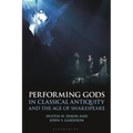 Performing Gods in Classical Antiquity and the Age of Shakespeare