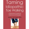 Taming Idiopathic Toe Walking: A Treatment Guide for Parents and Therapists