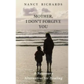 Mother, I Don't Forgive You: A Necessary Alternative For Healing