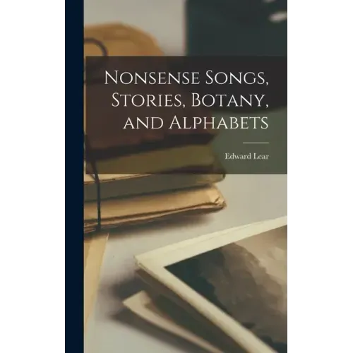 Nonsense Songs, Stories, Botany, and Alphabets