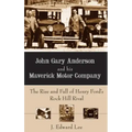 John Gary Anderson and His Maverick Motor Company: The Rise and Fall of Henry Ford's Rock Hill Rival