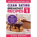 Clean Eating: Anti-Inflammatory Breakfast Recipes: 50+ Anti Inflammation Diet & Clean Eating Recipes To Reduce Pain And Restore Heal