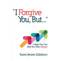 I Forgive You, But...: 3 Steps That Can Heal Your Heart Forever