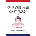 Our Children Can't Wait: The Urgency of Reinventing Education Policy in America