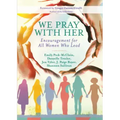 We Pray with Her: Encouragement for All Women Who Lead