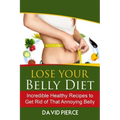 Lose Your Belly Diet: Incredible Healthy Recipes to Get Rid of That Annoying Bel
