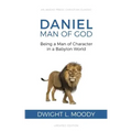 Daniel, Man of God: Being a Man of Character in a Babylon World