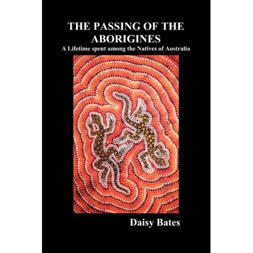 The Passing of the Aborigines: A Lifetime Spent Among the Natives of Australia