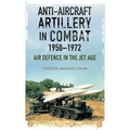 Anti-Aircraft Artillery in Combat, 1950-1972: Air Defence in the Jet Age