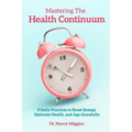 Mastering the Health Continuum: 8 Daily Practices to Boost Energy, Optimize Health, and Age Gracefully