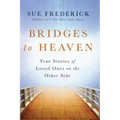 Bridges to Heaven: True Stories of Loved Ones on the Other Side