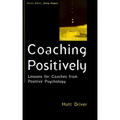 Coaching Positively: Lessons for Coaches from Positive Psychology
