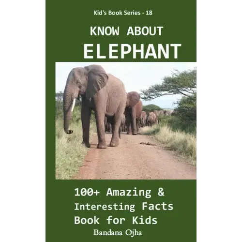 Know about Elephant: 100+ Amazing & Interesting Facts Book for Kids