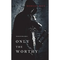 Only the Worthy (The Way of Steel-Book 1)