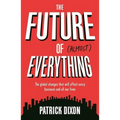 The Future of Almost Everything: The Global Changes That Will Affect Every Business and All Our Lives