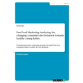 Fast Food Marketing. Analyzing the changing consumer diet behavior towards healthy eating habits: Evaluating innovative marketing strategies for globa