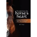 Straight from the Horse's Heart: A Spiritual Ride through Love, Loss and Hope