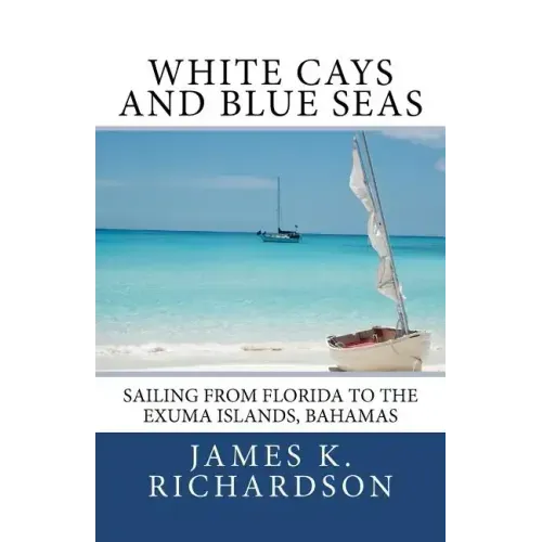 White Cays and Blue Seas: Sailing from Florida to the Exuma Islands, Bahamas