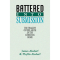 Battered Into Submission: The Tragedy of Wife Abuse in the Christian Home