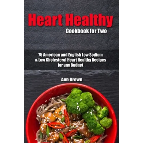 Heart Healthy Cookbook for Two: 75 American and English Low Sodium & Low Cholesterol Heart Healthy Recipes for any Budget