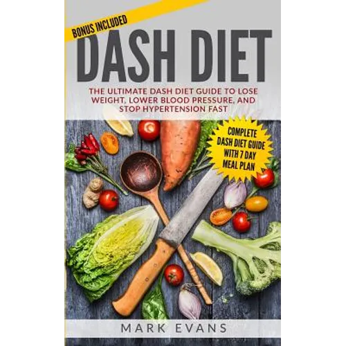 DASH Diet: The Ultimate DASH Diet Guide to Lose Weight, Lower Blood Pressure, and Stop Hypertension Fast (DASH Diet Series) (Volume 2)